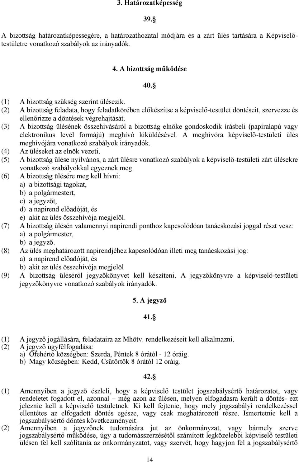 (3) A bizottság ülésének összehívásáról a bizottság elnöke gondoskodik írásbeli (papíralapú vagy elektronikus levél formájú) meghívó kiküldésével.