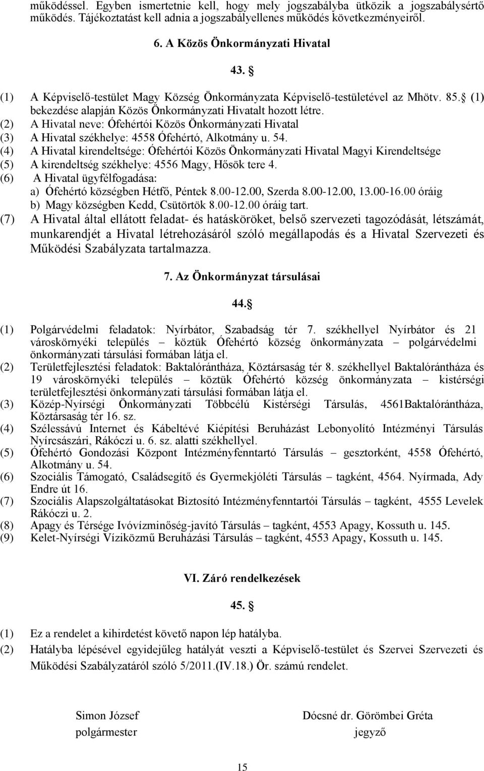 (2) A Hivatal neve: Ófehértói Közös Önkormányzati Hivatal (3) A Hivatal székhelye: 4558 Ófehértó, Alkotmány u. 54.