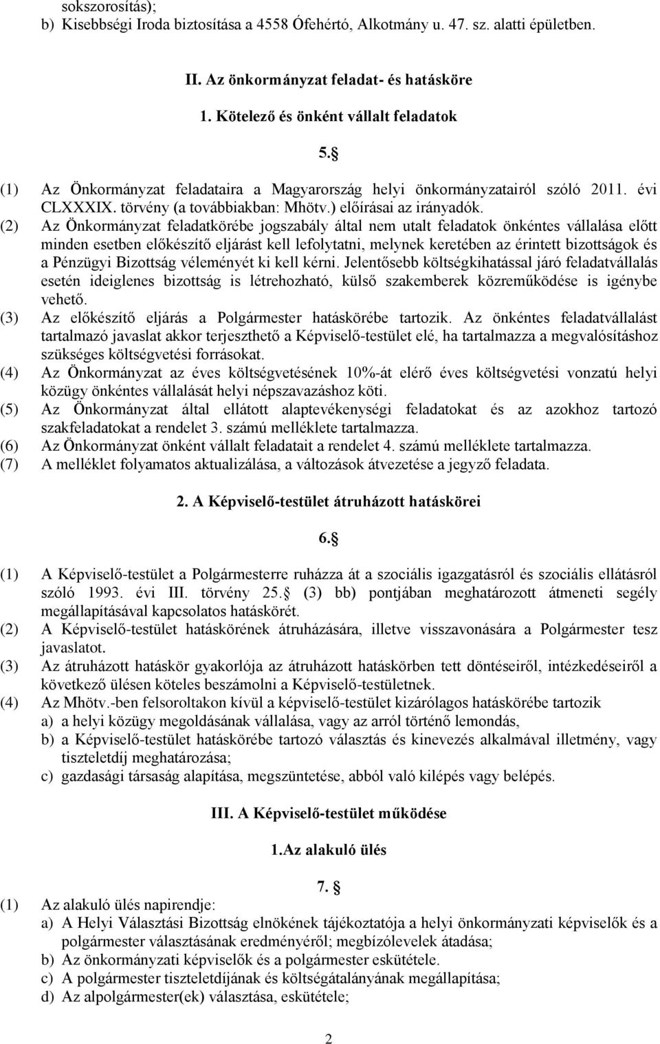 (2) Az Önkormányzat feladatkörébe jogszabály által nem utalt feladatok önkéntes vállalása előtt minden esetben előkészítő eljárást kell lefolytatni, melynek keretében az érintett bizottságok és a