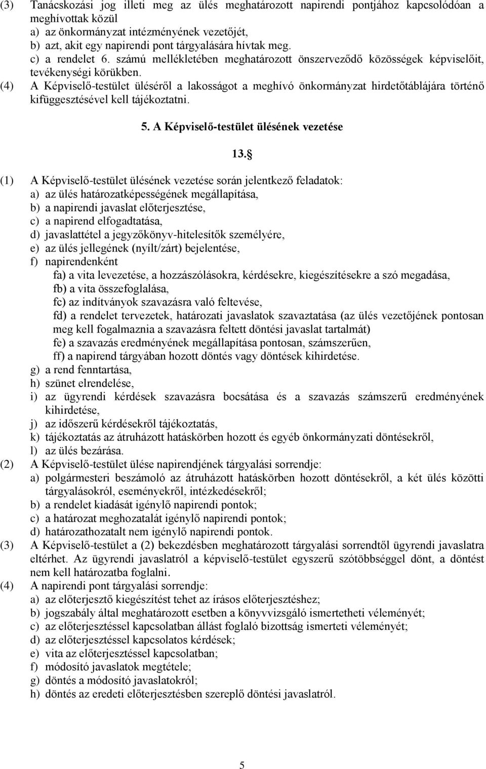 (4) A Képviselő-testület üléséről a lakosságot a meghívó önkormányzat hirdetőtáblájára történő kifüggesztésével kell tájékoztatni. 5. A Képviselő-testület ülésének vezetése 13.