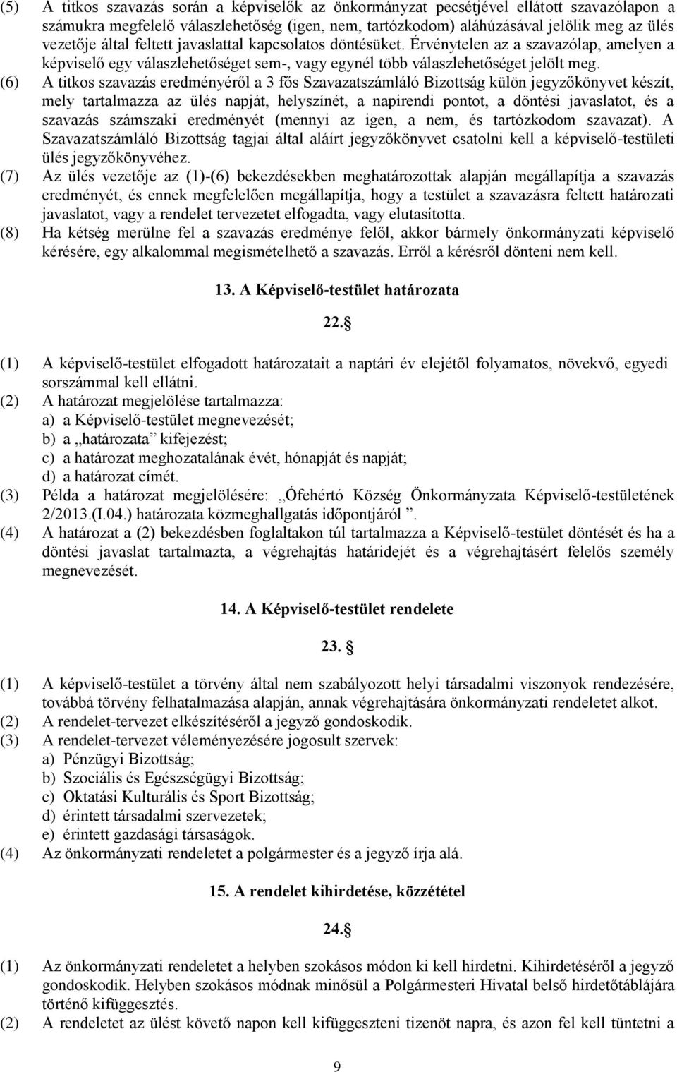 (6) A titkos szavazás eredményéről a 3 fős Szavazatszámláló Bizottság külön jegyzőkönyvet készít, mely tartalmazza az ülés napját, helyszínét, a napirendi pontot, a döntési javaslatot, és a szavazás