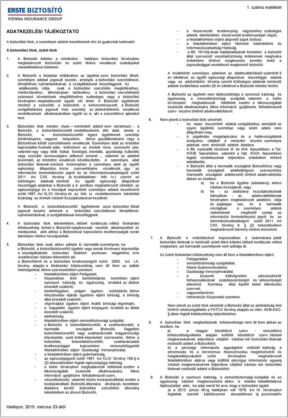 A Biztosító a feladatai ellátásához az ügyfelei azon biztosítási titkait, személyes adatait jogosult kezelni, amelyek a biztosítási szerződéssel, létrejöttével, nyilvántartásával, a szolgáltatással