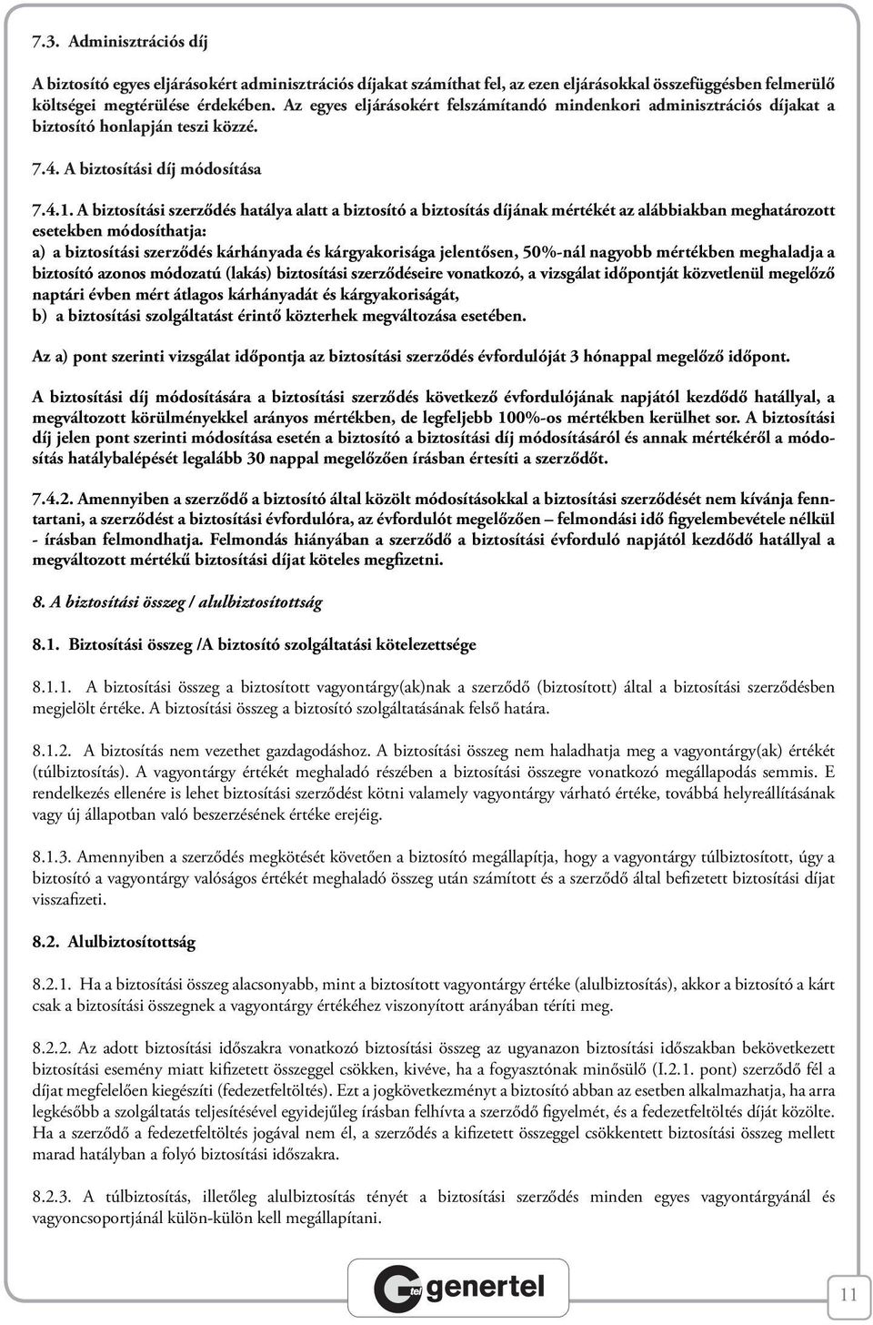 A biztosítási szerződés hatálya alatt a biztosító a biztosítás díjának mértékét az alábbiakban meghatározott esetekben módosíthatja: a) a biztosítási szerződés kárhányada és kárgyakorisága