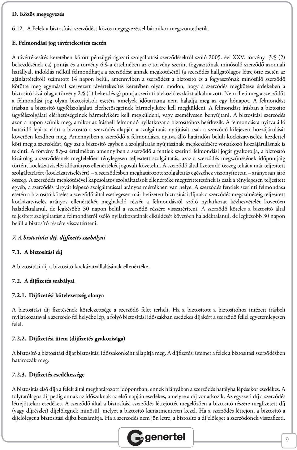 -a értelmében az e törvény szerint fogyasztónak minősülő szerződő azonnali hatállyal, indoklás nélkül felmondhatja a szerződést annak megkötésétől (a szerződés hallgatólagos létrejötte esetén az