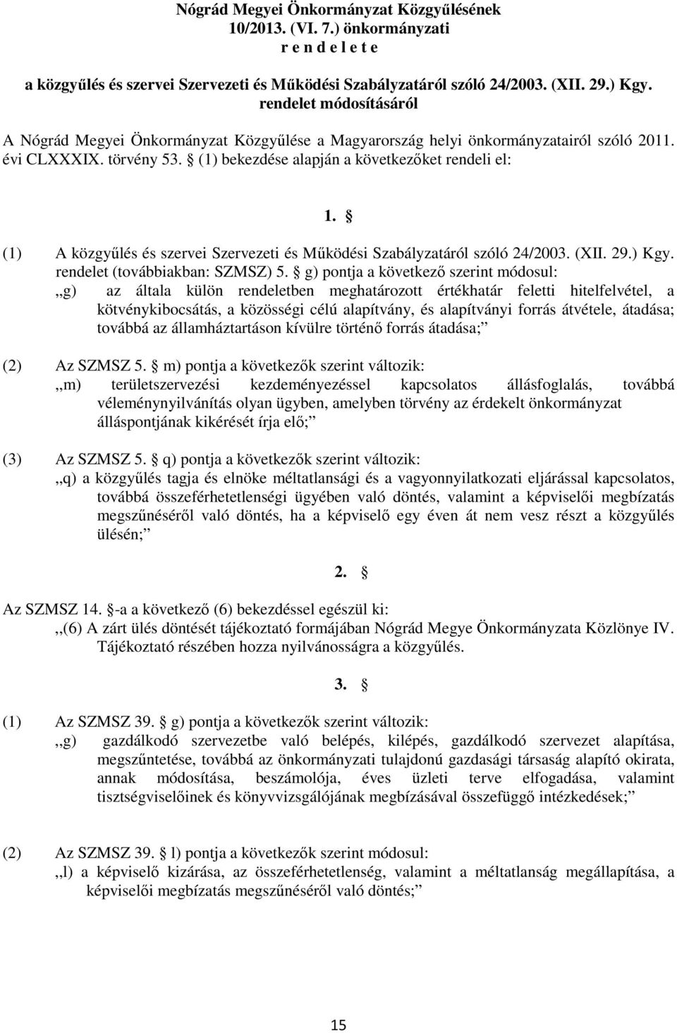 (1) A közgyűlés és szervei Szervezeti és Működési Szabályzatáról szóló 24/2003. (XII. 29.) Kgy. rendelet (továbbiakban: SZMSZ) 5.