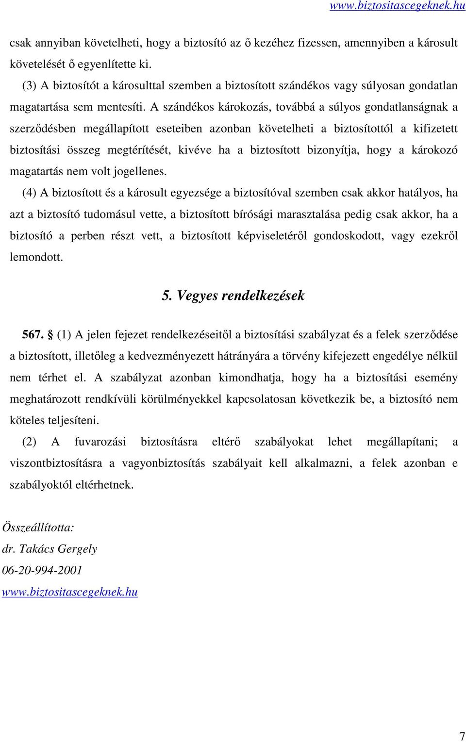 A szándékos károkozás, továbbá a súlyos gondatlanságnak a szerződésben megállapított eseteiben azonban követelheti a biztosítottól a kifizetett biztosítási összeg megtérítését, kivéve ha a