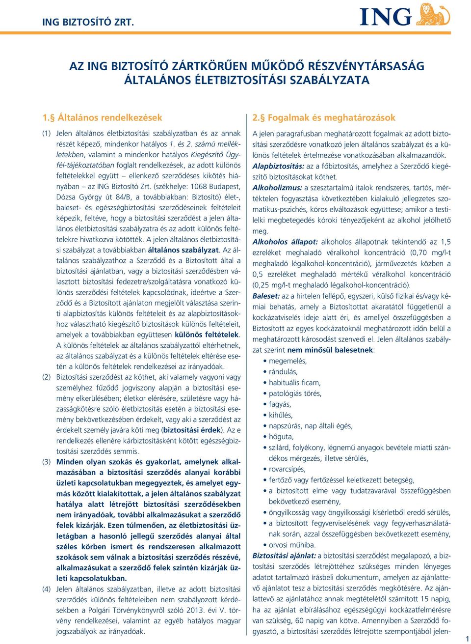 számú mellékletekben, valamint a mindenkor hatályos Kiegészítô Ügyfél-tájékoztatóban foglalt rendelkezések, az adott különös feltételekkel együtt ellenkezô szerzôdéses kikötés hiányában az ING