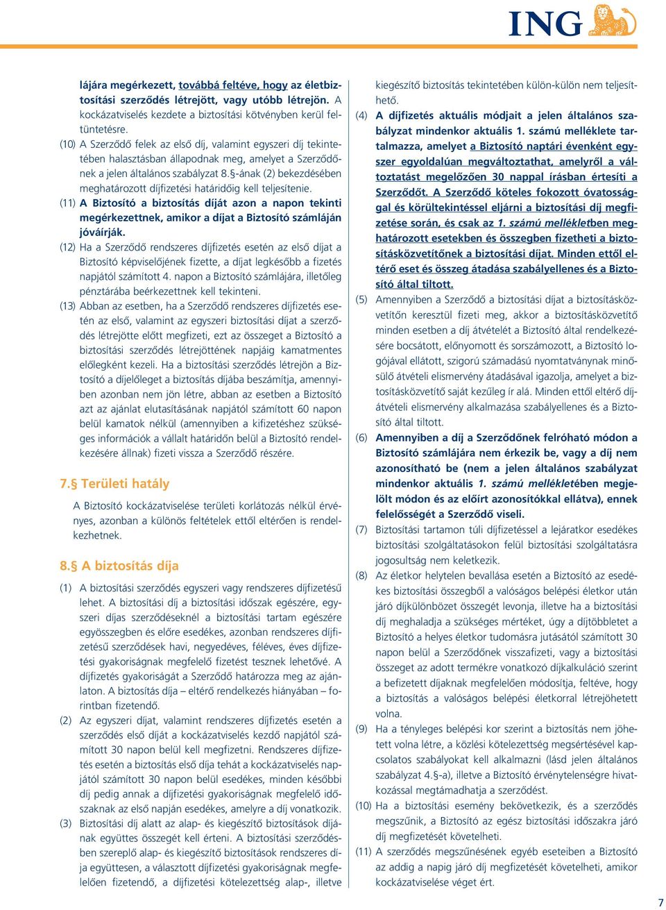 -ának (2) bekezdésében meghatározott díjfizetési határidôig kell teljesítenie. (11) A Biztosító a biztosítás díját azon a napon tekinti megérkezettnek, amikor a díjat a Biztosító számláján jóváírják.