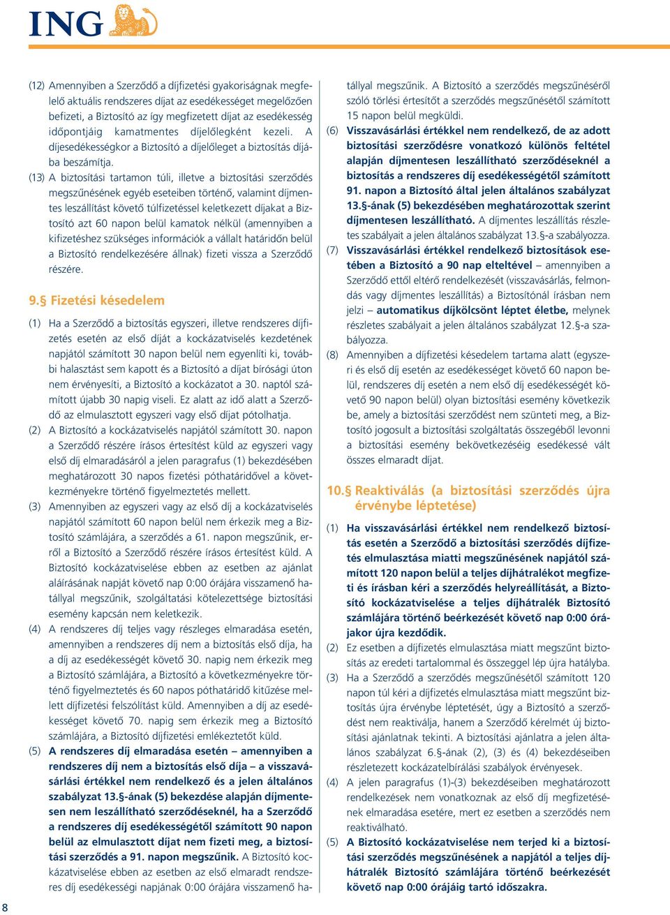 (13) A biztosítási tartamon túli, illetve a biztosítási szerzôdés megszûnésének egyéb eseteiben történô, valamint díjmentes leszállítást követô túlfizetéssel keletkezett díjakat a Biztosító azt 60