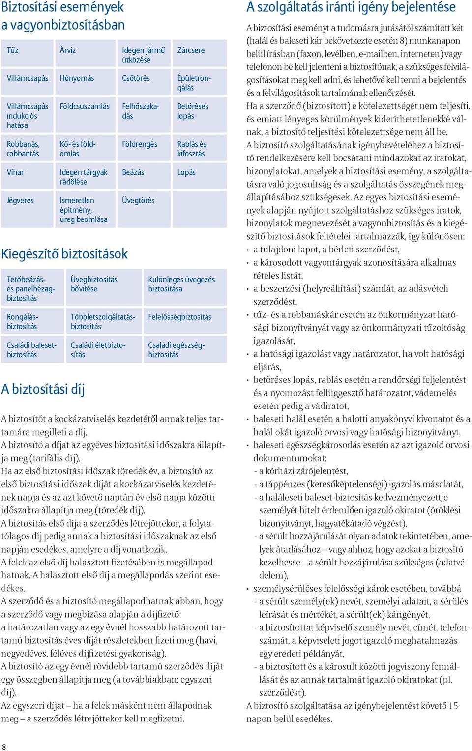 Épületrongálás Felhőszakadás Földrengés Beázás Tetőbeázásés panelhézagbiztosítás Többletszolgáltatásbiztosítás Családi életbiztosítás Üvegtörés Betöréses lopás Rablás és kifosztás Lopás Különleges