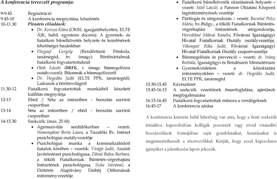 őrnagy): Börtönártalmak fiatalkorú fogvatartottaknál Oláh László (BRFK, r. őrnagy bűnmegelőzési osztályvezető): Dilemmák a bűnmegelőzésről Dr.