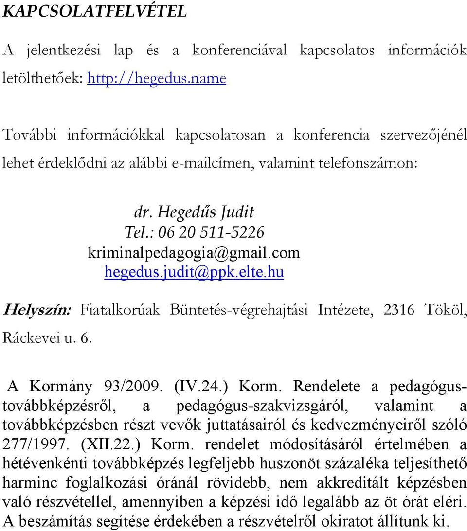 com hegedus.judit@ppk.elte.hu Helyszín: Fiatalkorúak Büntetés-végrehajtási Intézete, 2316 Tököl, Ráckevei u. 6. A Kormány 93/2009. (IV.24.) Korm.