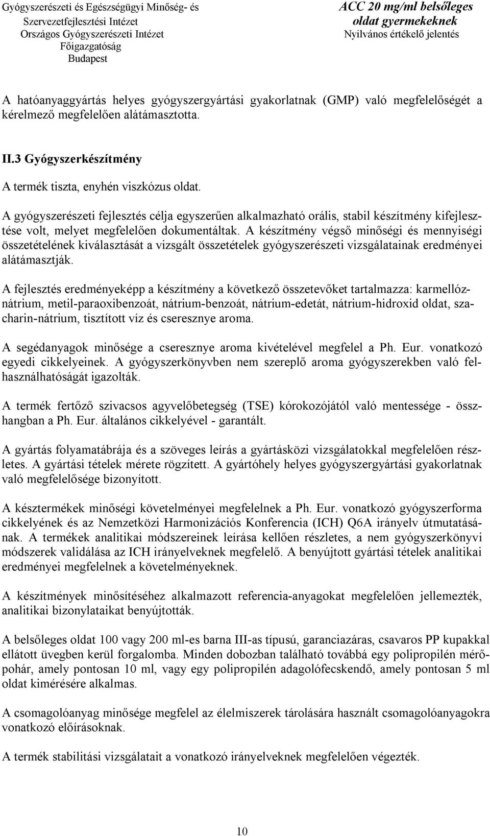 A készítmény végső minőségi és mennyiségi összetételének kiválasztását a vizsgált összetételek gyógyszerészeti vizsgálatainak eredményei alátámasztják.