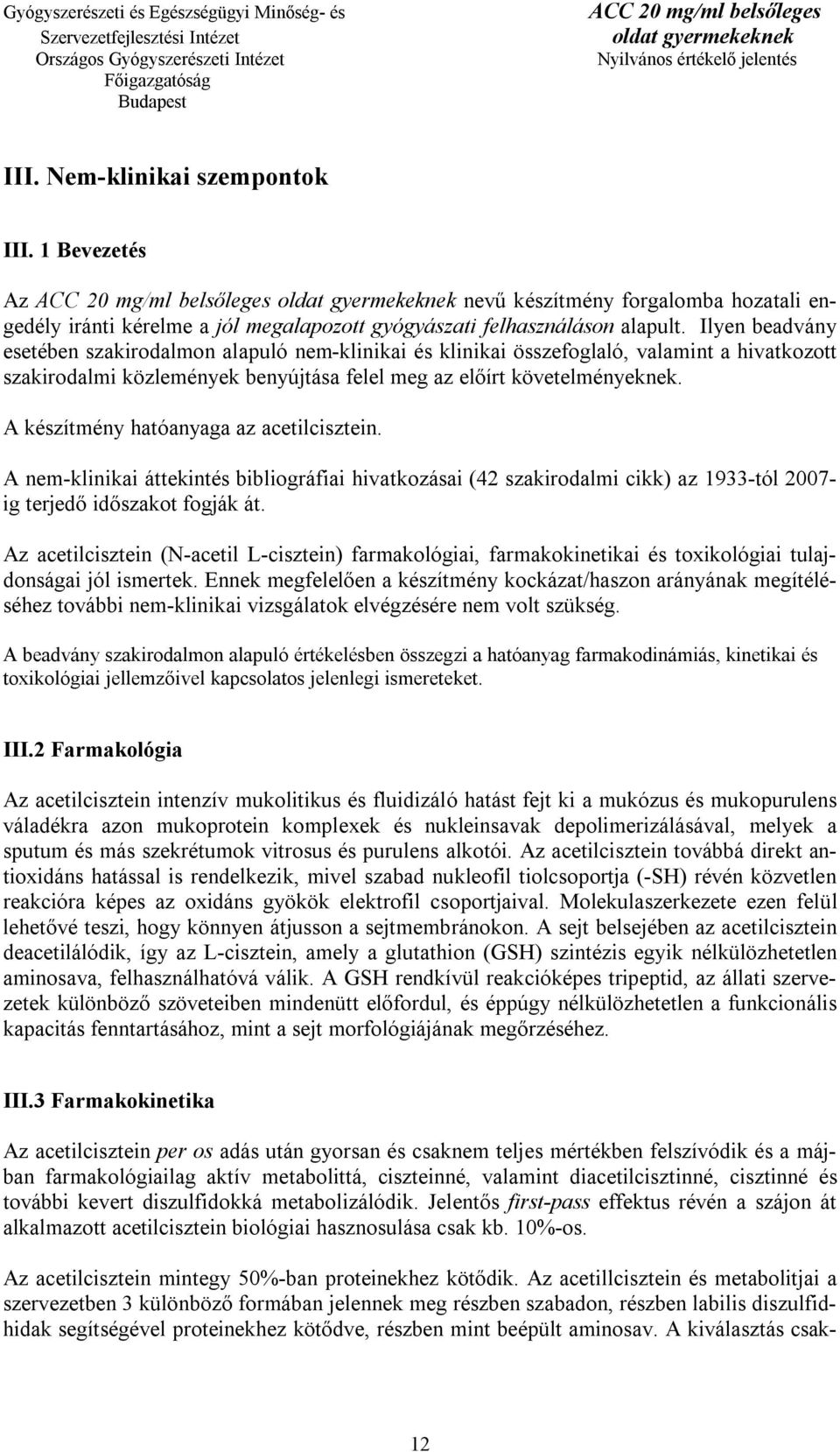 A készítmény hatóanyaga az acetilcisztein. A nem-klinikai áttekintés bibliográfiai hivatkozásai (42 szakirodalmi cikk) az 1933-tól 2007- ig terjedő időszakot fogják át.