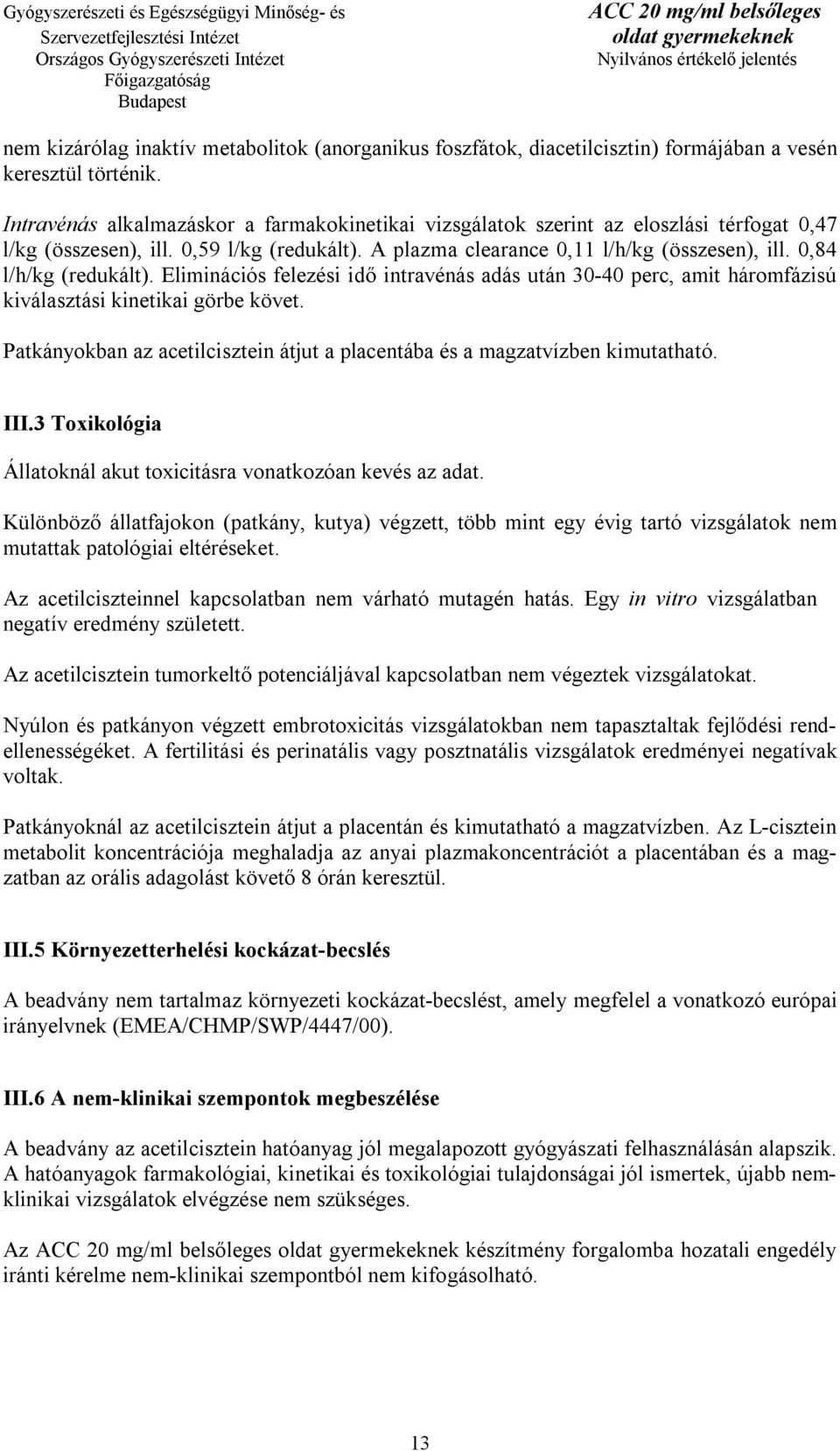 0,84 l/h/kg (redukált). Eliminációs felezési idő intravénás adás után 30-40 perc, amit háromfázisú kiválasztási kinetikai görbe követ.