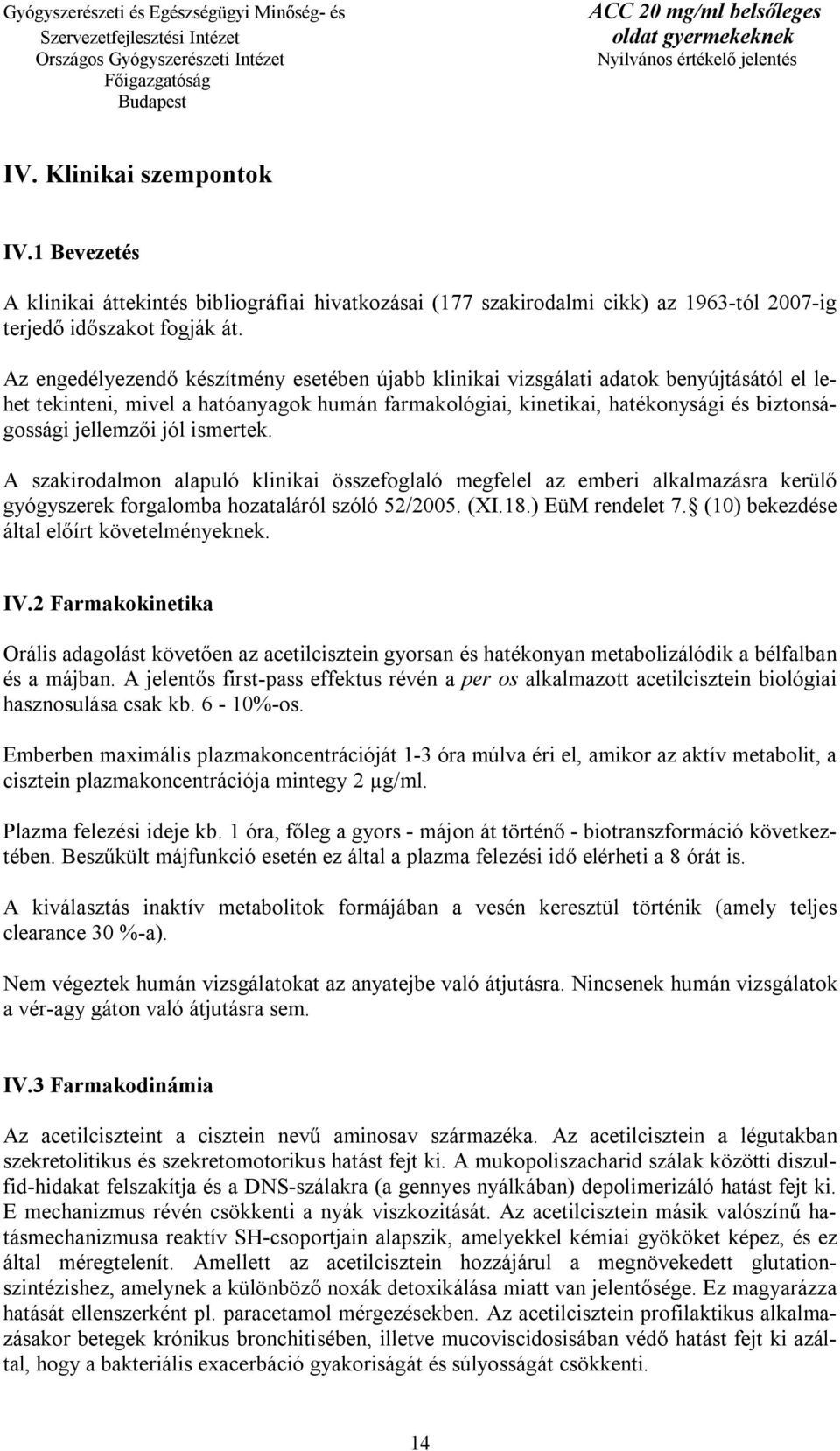 jól ismertek. A szakirodalmon alapuló klinikai összefoglaló megfelel az emberi alkalmazásra kerülő gyógyszerek forgalomba hozataláról szóló 52/2005. (XI.18.) EüM rendelet 7.