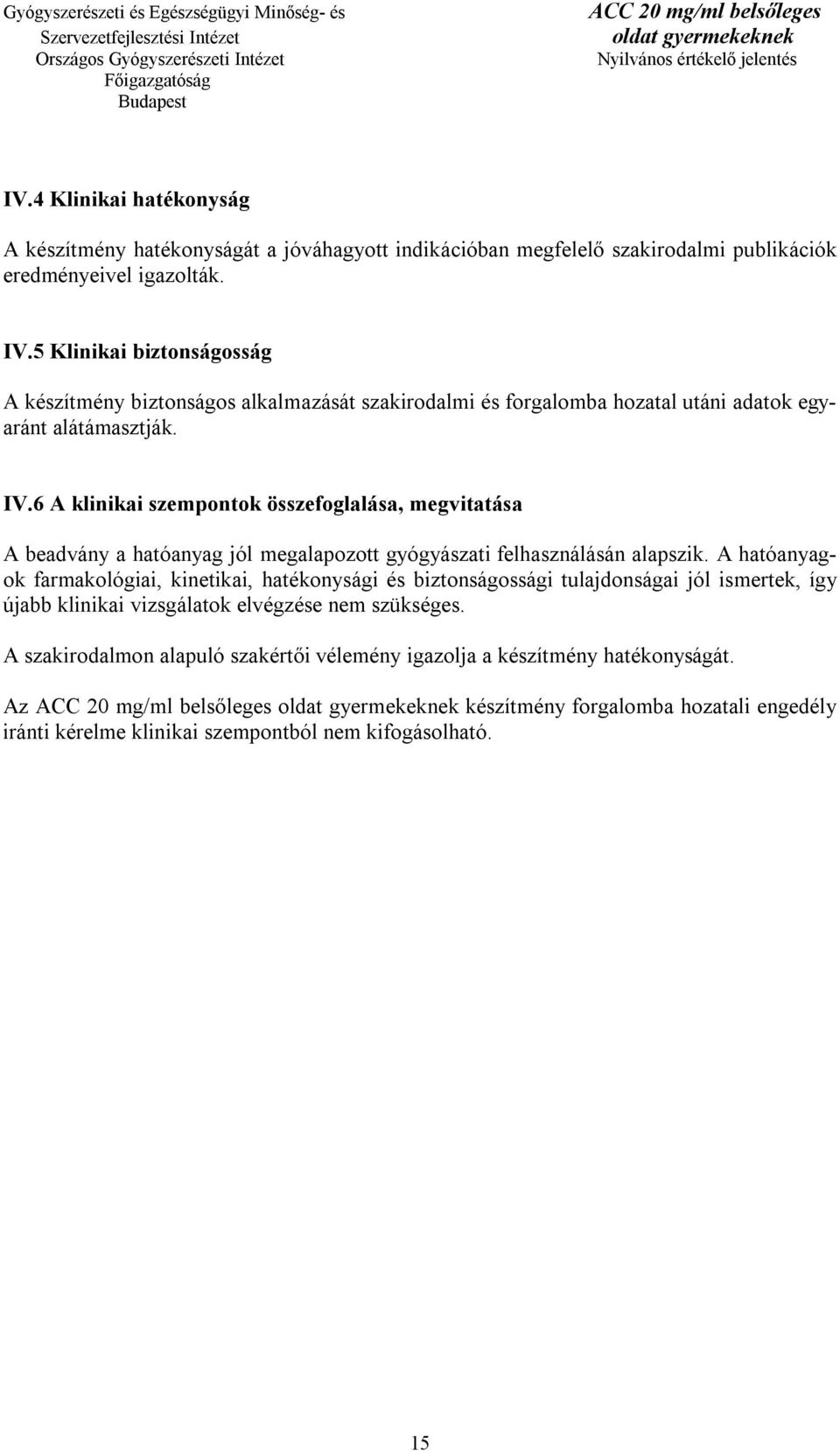 6 A klinikai szempontok összefoglalása, megvitatása A beadvány a hatóanyag jól megalapozott gyógyászati felhasználásán alapszik.