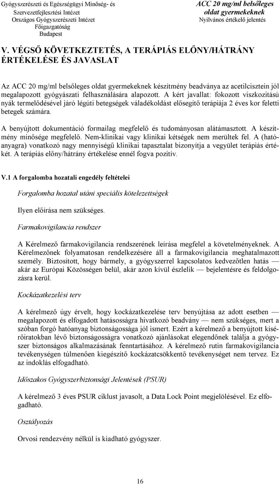 A benyújtott dokumentáció formailag megfelelő és tudományosan alátámasztott. A készítmény minősége megfelelő. Nem-klinikai vagy klinikai kétségek nem merültek fel.