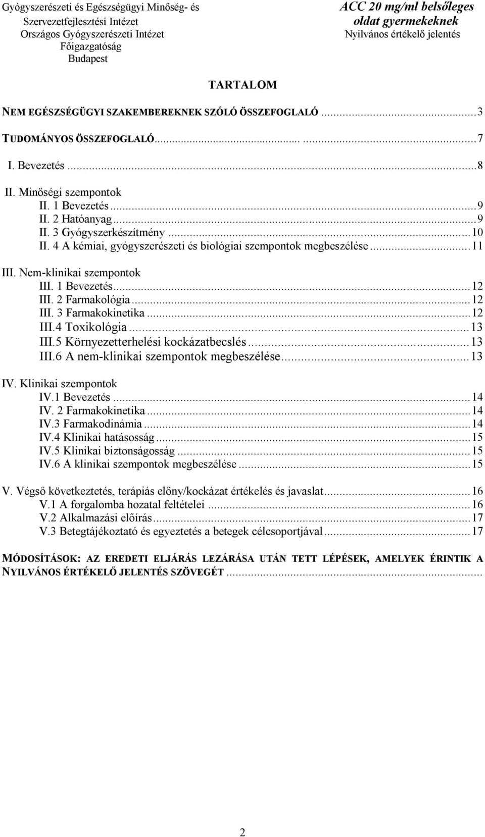 .. 13 III.5 Környezetterhelési kockázatbecslés... 13 III.6 A nem-klinikai szempontok megbeszélése... 13 IV. Klinikai szempontok IV.1 Bevezetés... 14 IV. 2 Farmakokinetika... 14 IV.3 Farmakodinámia.