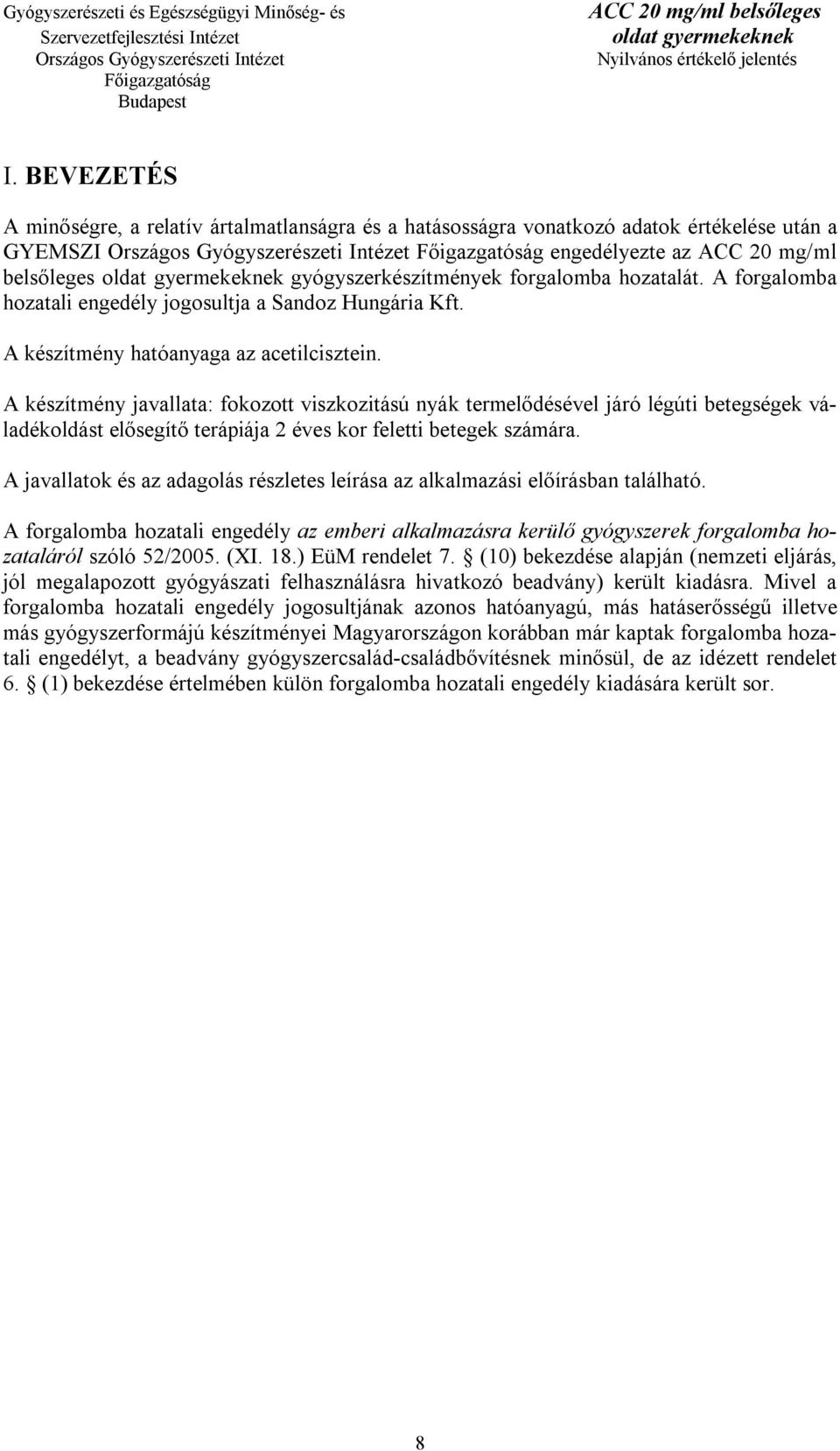 A készítmény javallata: fokozott viszkozitású nyák termelődésével járó légúti betegségek váladékoldást elősegítő terápiája 2 éves kor feletti betegek számára.