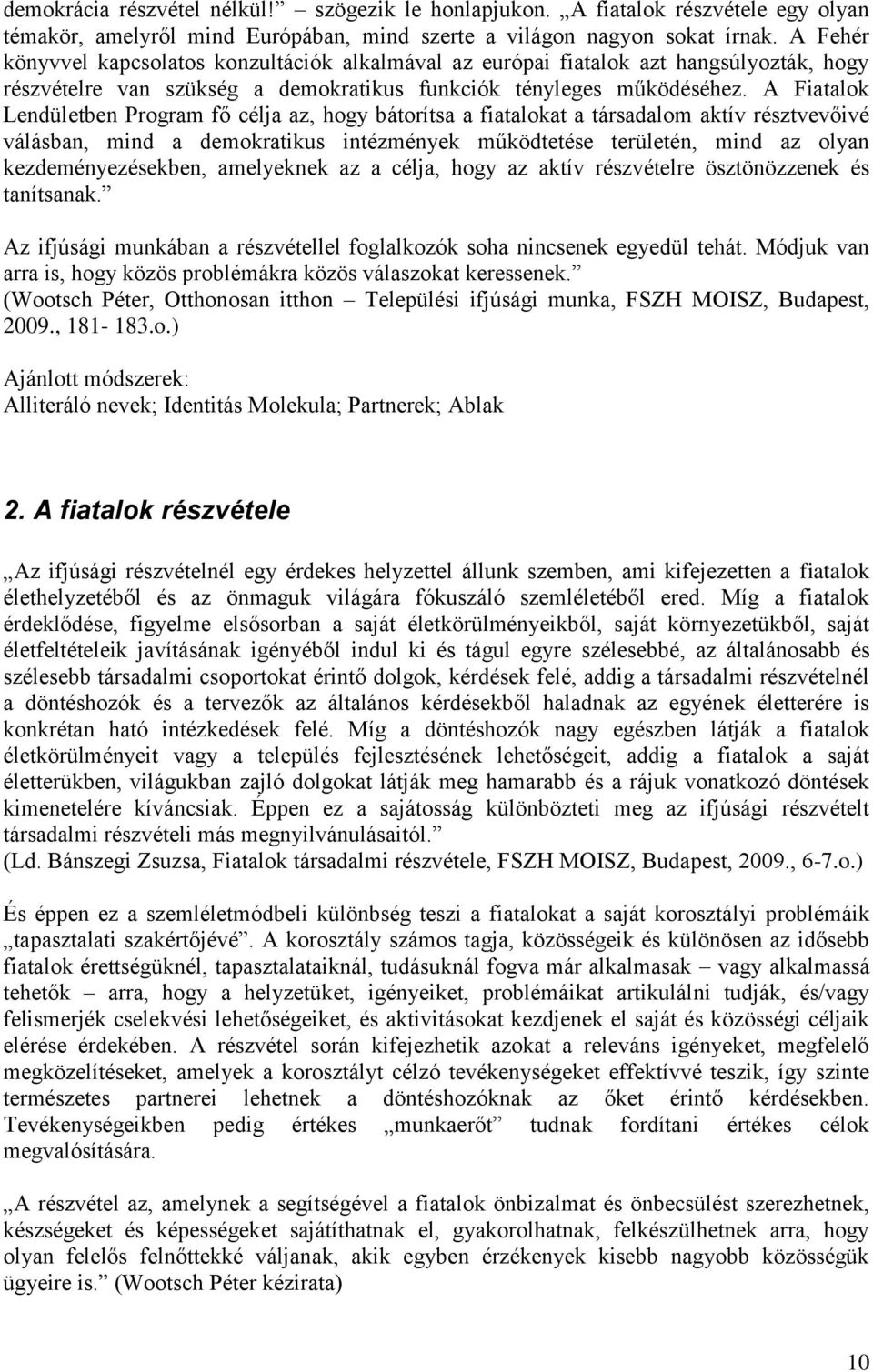 A Fiatalok Lendületben Program fő célja az, hogy bátorítsa a fiatalokat a társadalom aktív résztvevőivé válásban, mind a demokratikus intézmények működtetése területén, mind az olyan