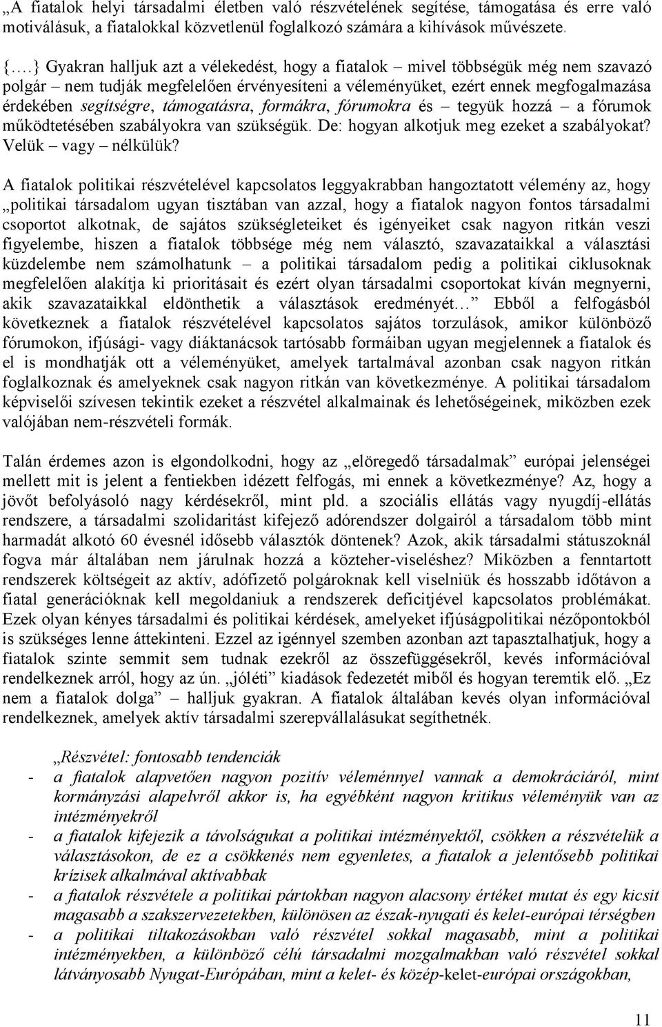 támogatásra, formákra, fórumokra és tegyük hozzá a fórumok működtetésében szabályokra van szükségük. De: hogyan alkotjuk meg ezeket a szabályokat? Velük vagy nélkülük?