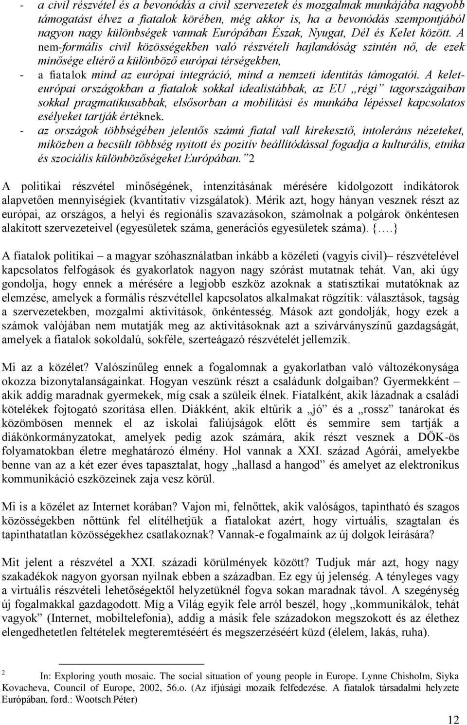 A nem-formális civil közösségekben való részvételi hajlandóság szintén nő, de ezek minősége eltérő a különböző európai térségekben, - a fiatalok mind az európai integráció, mind a nemzeti identitás