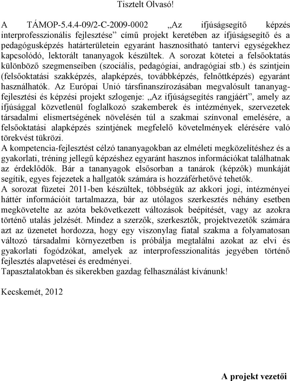 kapcsolódó, lektorált tananyagok készültek. A sorozat kötetei a felsőoktatás különböző szegmenseiben (szociális, pedagógiai, andragógiai stb.