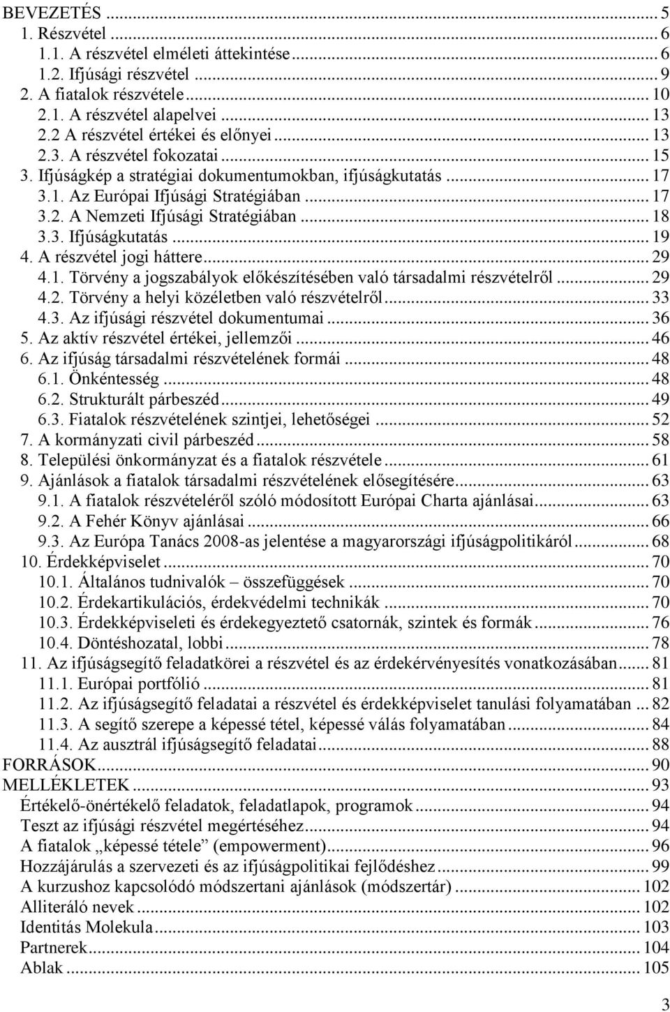 .. 18 3.3. Ifjúságkutatás... 19 4. A részvétel jogi háttere... 29 4.1. Törvény a jogszabályok előkészítésében való társadalmi részvételről... 29 4.2. Törvény a helyi közéletben való részvételről.