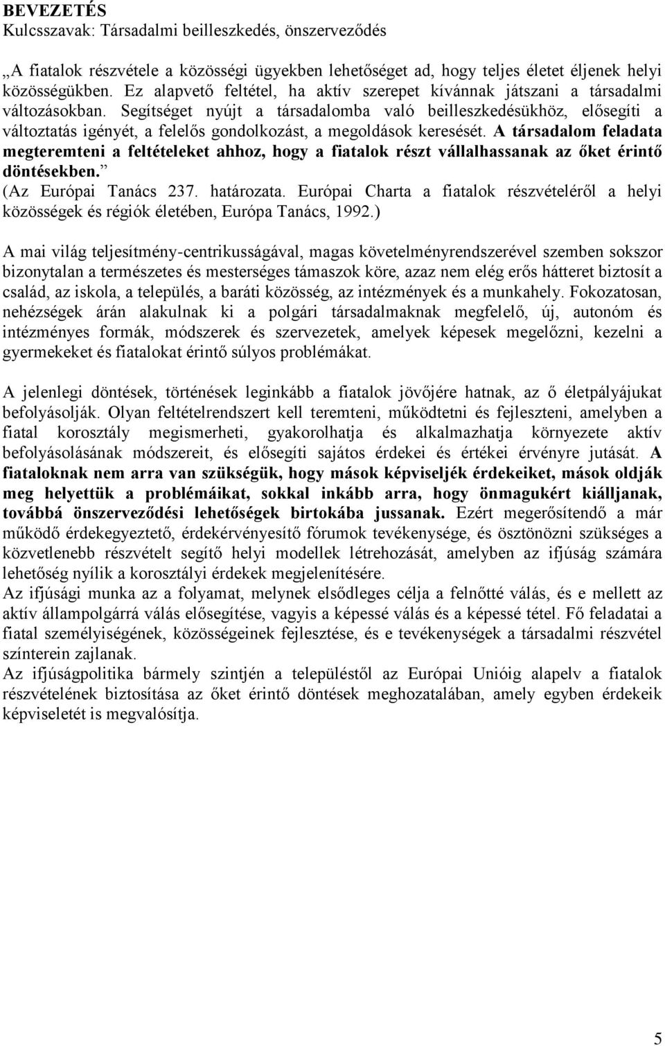 Segítséget nyújt a társadalomba való beilleszkedésükhöz, elősegíti a változtatás igényét, a felelős gondolkozást, a megoldások keresését.