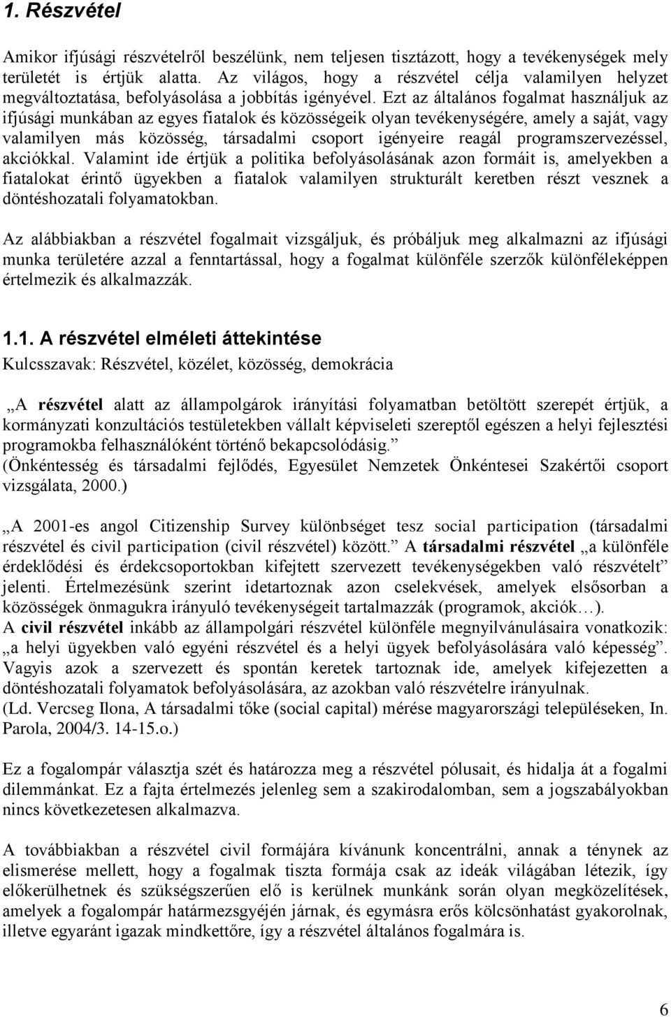 Ezt az általános fogalmat használjuk az ifjúsági munkában az egyes fiatalok és közösségeik olyan tevékenységére, amely a saját, vagy valamilyen más közösség, társadalmi csoport igényeire reagál