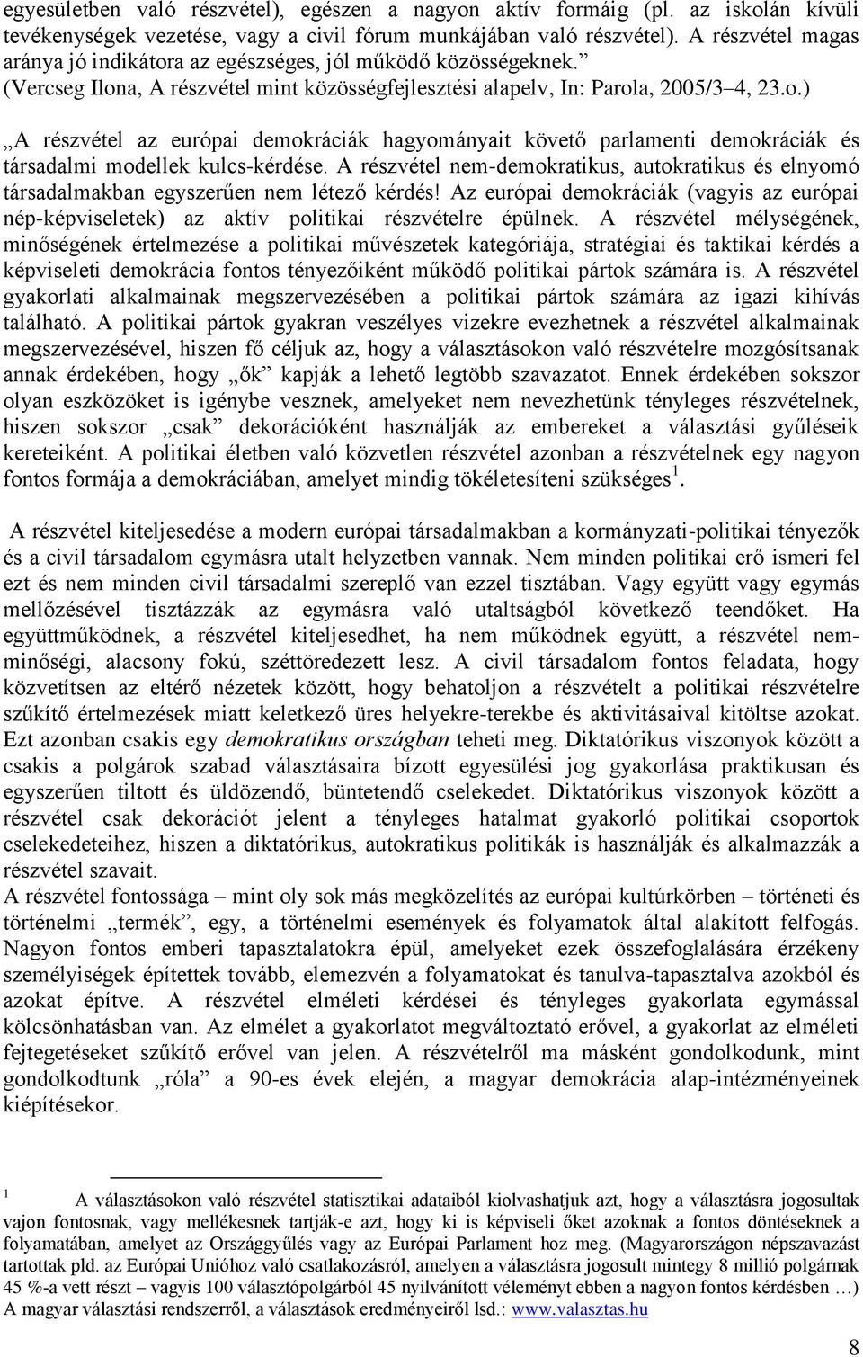 A részvétel nem-demokratikus, autokratikus és elnyomó társadalmakban egyszerűen nem létező kérdés! Az európai demokráciák (vagyis az európai nép-képviseletek) az aktív politikai részvételre épülnek.