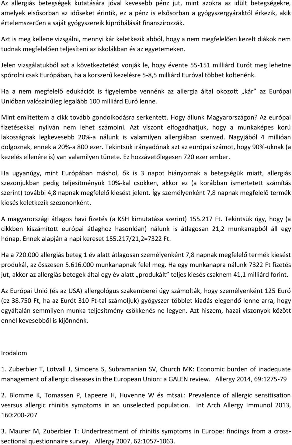 Azt is meg kellene vizsgálni, mennyi kár keletkezik abból, hogy a nem megfelelően kezelt diákok nem tudnak megfelelően teljesíteni az iskolákban és az egyetemeken.