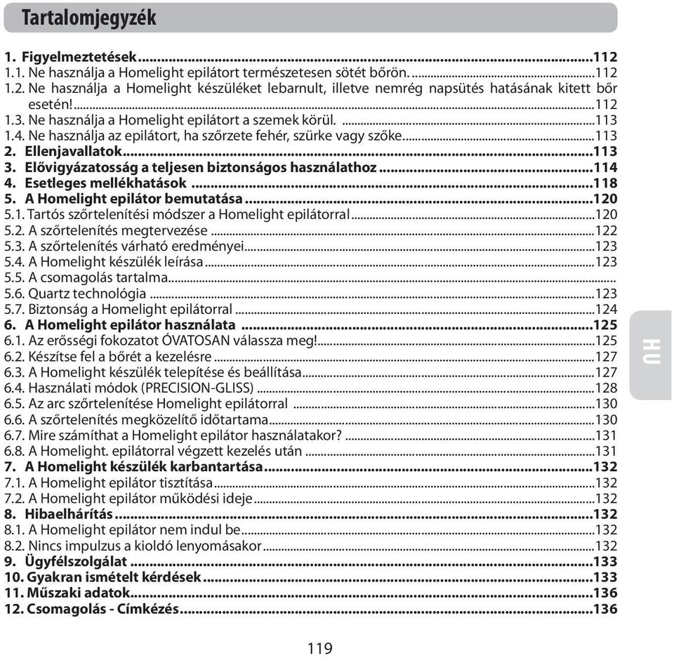 Elővigyázatosság a teljesen biztonságos használathoz...114 4. Esetleges mellékhatások...118 5. A Homelight epilátor bemutatása...120 5.1. Tartós szőrtelenítési módszer a Homelight epilátorral... 120 5.