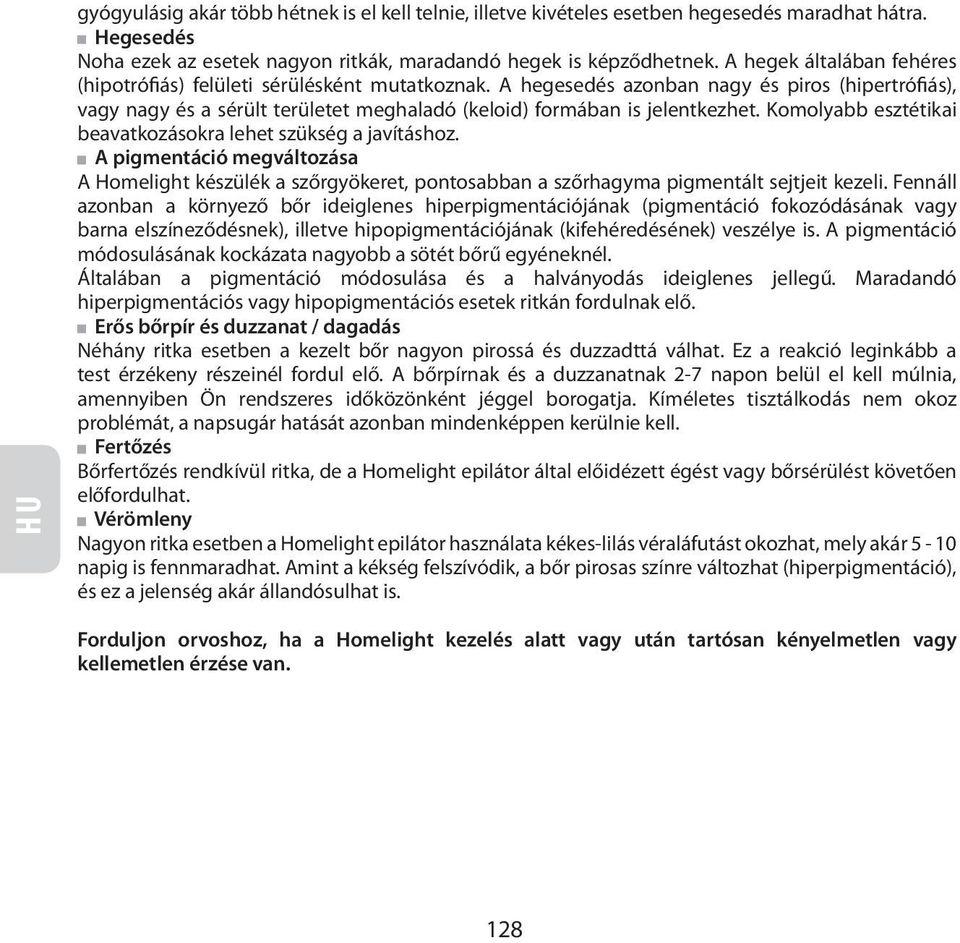 Komolyabb esztétikai beavatkozásokra lehet szükség a javításhoz. A pigmentáció megváltozása A Homelight készülék a szőrgyökeret, pontosabban a szőrhagyma pigmentált sejtjeit kezeli.