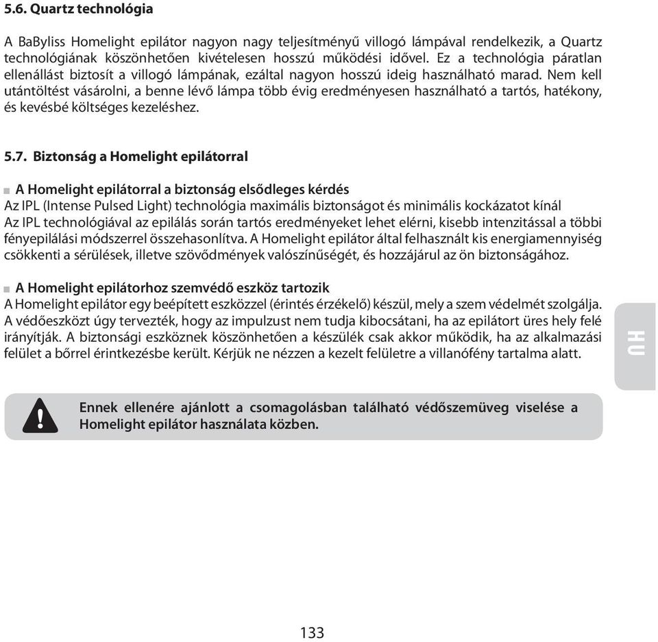 Nem kell utántöltést vásárolni, a benne lévő lámpa több évig eredményesen használható a tartós, hatékony, és kevésbé költséges kezeléshez. 5.7.