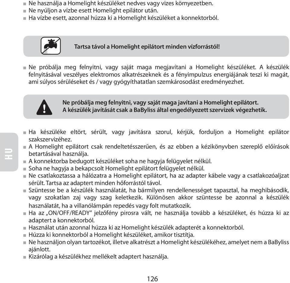 A készülék felnyitásával veszélyes elektromos alkatrészeknek és a fényimpulzus energiájának teszi ki magát, ami súlyos sérüléseket és / vagy gyógyíthatatlan szemkárosodást eredményezhet.