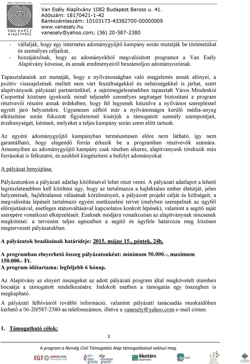 Tapasztalataink azt mutatják, hogy a nyilvánosságban való megjelenés annak előnyei, a pozitív visszajelzések mellett nem várt feszültségekkel és nehézségekkel is járhat, ezért alapítványunk pályázati