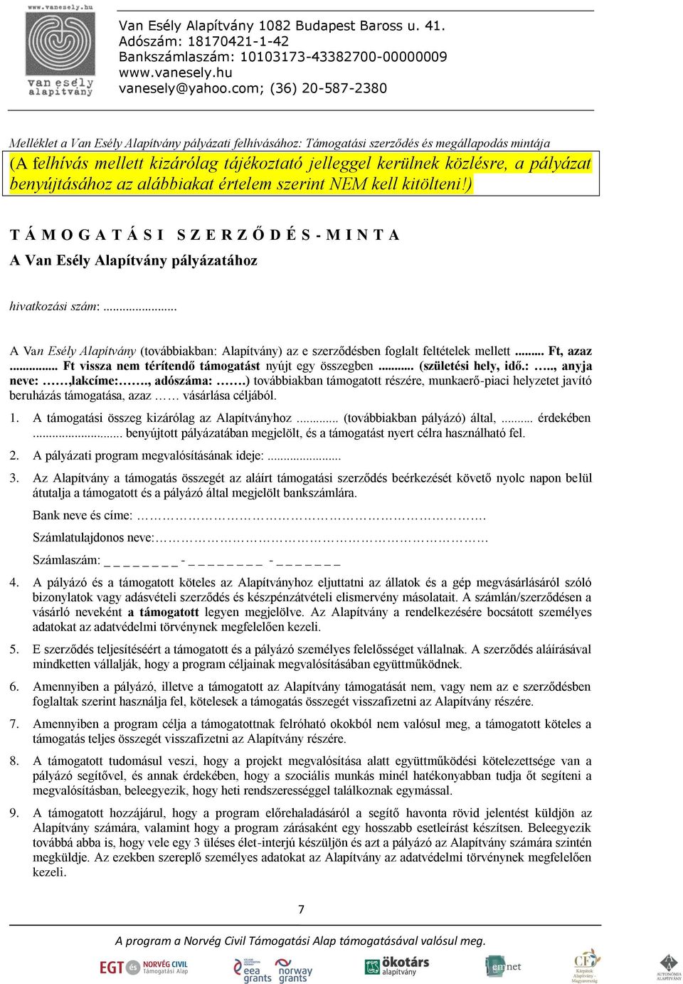 .. A Van Esély Alapítvány (továbbiakban: Alapítvány) az e szerződésben foglalt feltételek mellett... Ft, azaz... Ft vissza nem térítendő támogatást nyújt egy összegben... (születési hely, idő.:.., anyja neve:,lakcíme:.