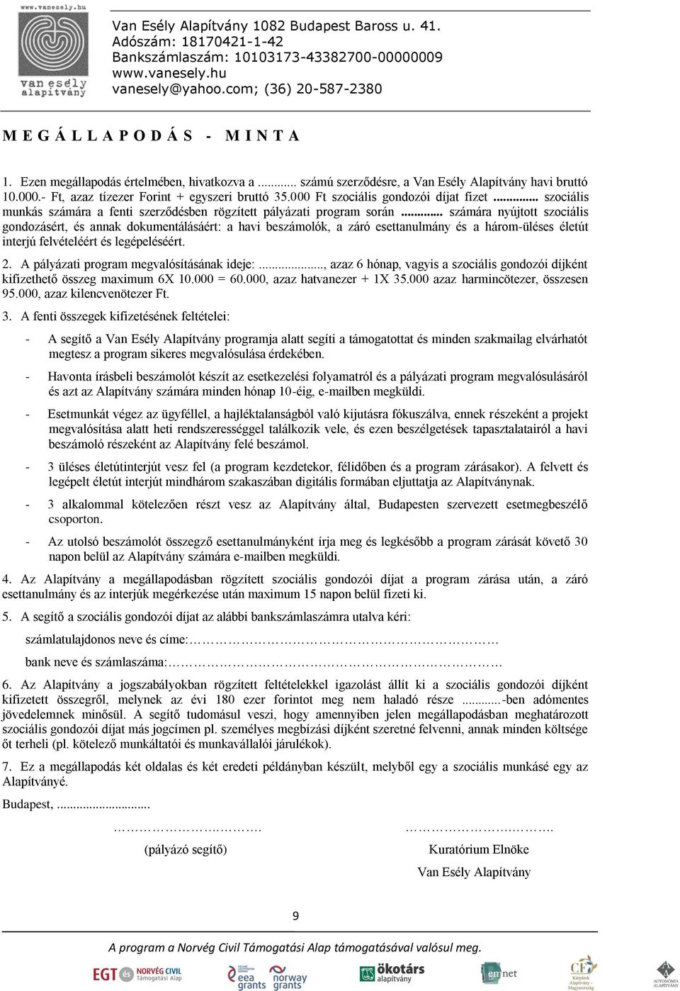 .. számára nyújtott szociális gondozásért, és annak dokumentálásáért: a havi beszámolók, a záró esettanulmány és a három-üléses életút interjú felvételéért és legépeléséért. 2.