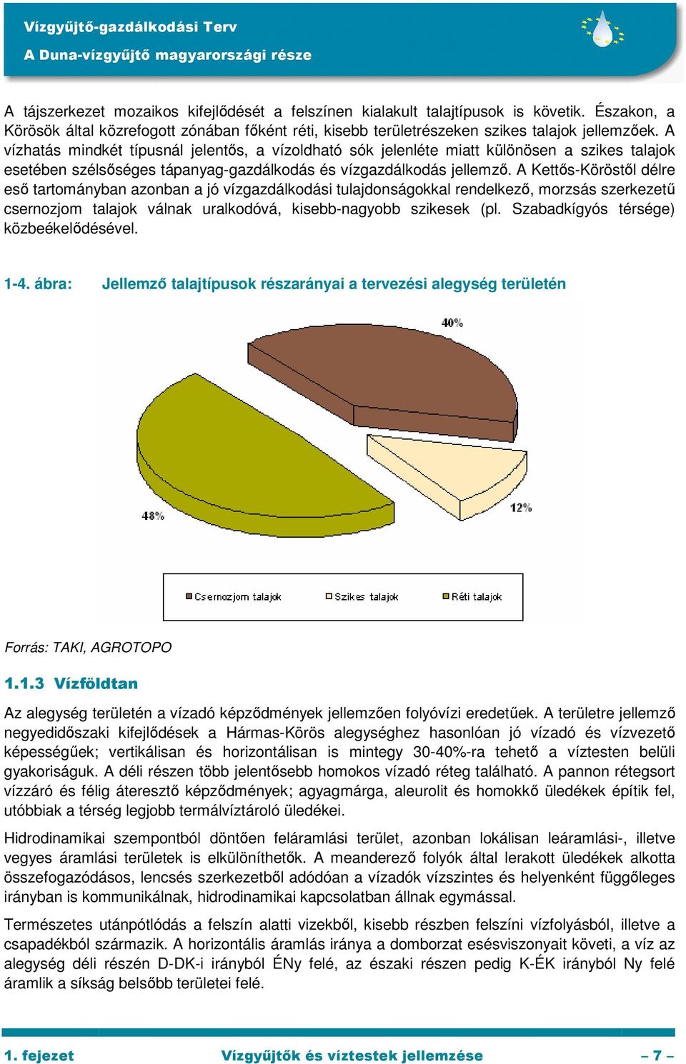 A vízhatás mindkét típusnál jelentıs, a vízoldható sók jelenléte miatt különösen a szikes talajok esetében szélsıséges tápanyag-gazdálkodás és vízgazdálkodás jellemzı.