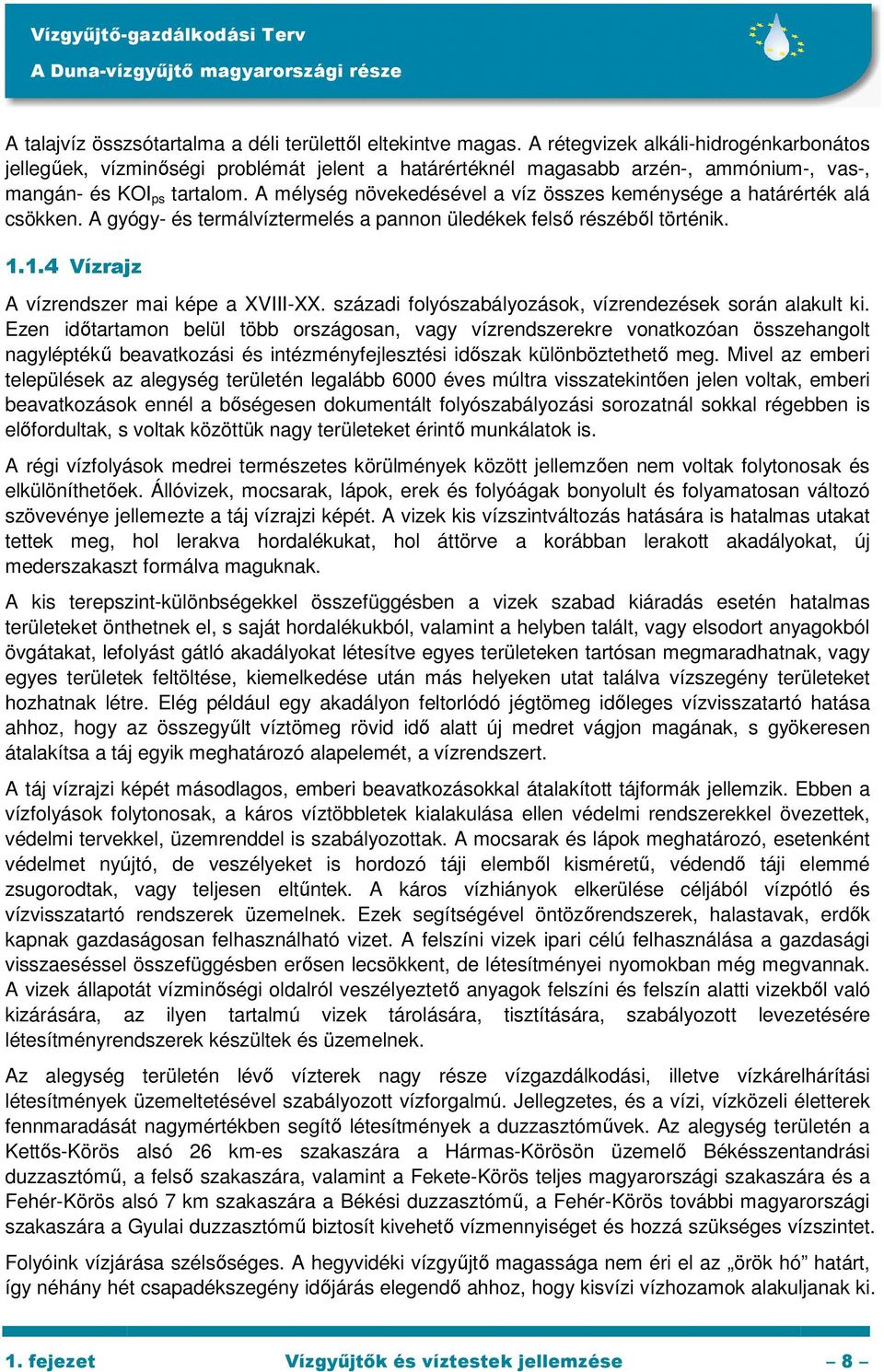 A mélység növekedésével a víz összes keménysége a határérték alá csökken. A gyógy- és termálvíztermelés a pannon üledékek felsı részébıl történik. 1.1.4 Vízrajz A vízrendszer mai képe a XVIII-XX.