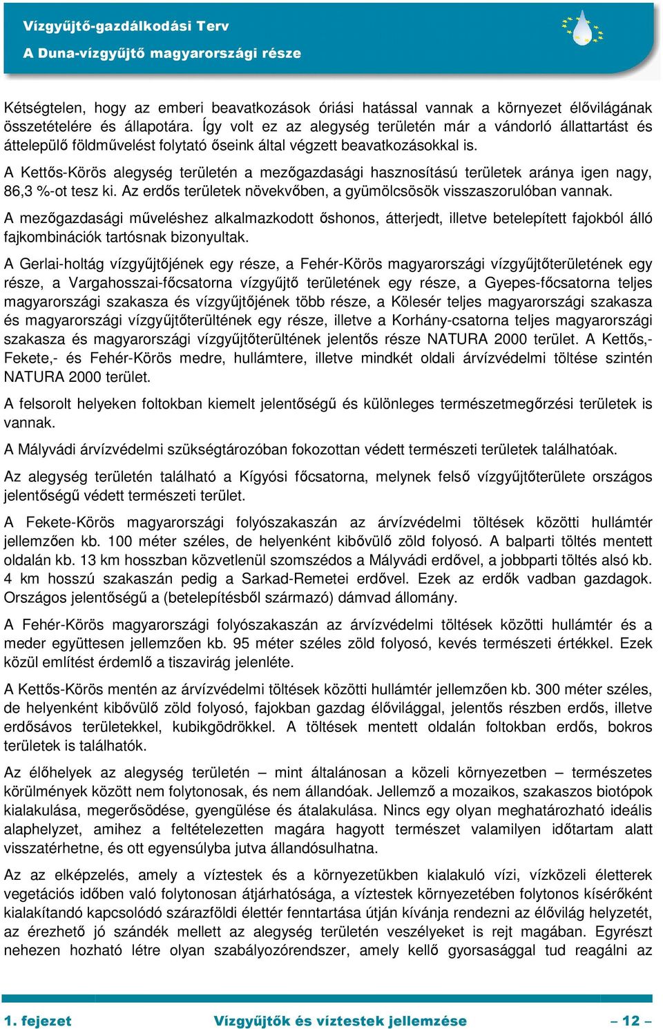 A Kettıs-Körös alegység területén a mezıgazdasági hasznosítású területek aránya igen nagy, 86,3 %-ot tesz ki. Az erdıs területek növekvıben, a gyümölcsösök visszaszorulóban vannak.