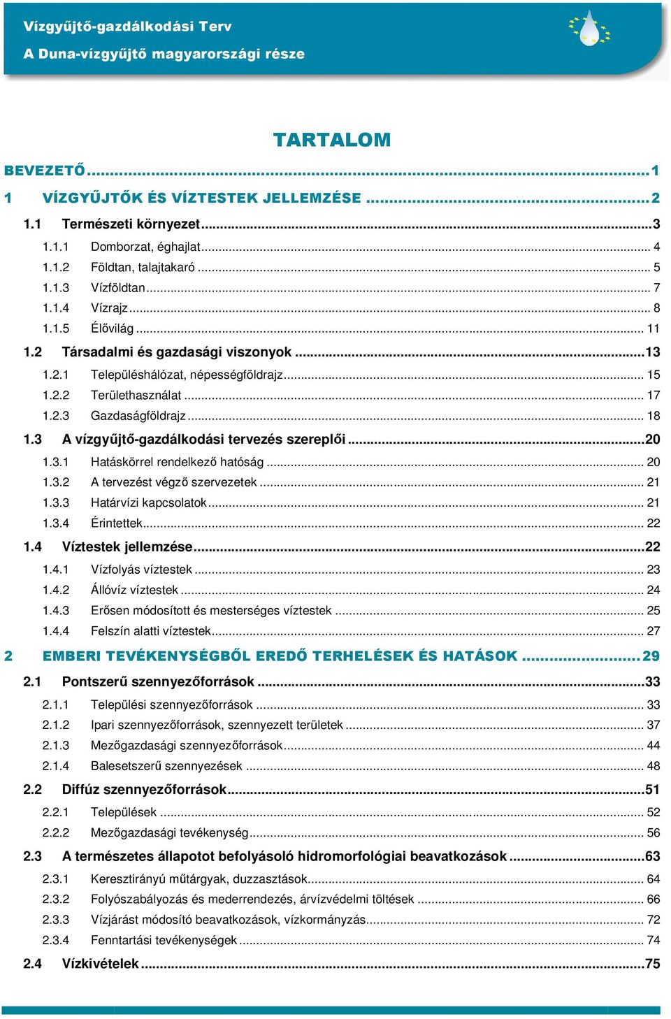 3 A vízgyőjtı-gazdálkodási tervezés szereplıi...20 1.3.1 Hatáskörrel rendelkezı hatóság... 20 1.3.2 A tervezést végzı szervezetek... 21 1.3.3 Határvízi kapcsolatok... 21 1.3.4 Érintettek... 22 1.