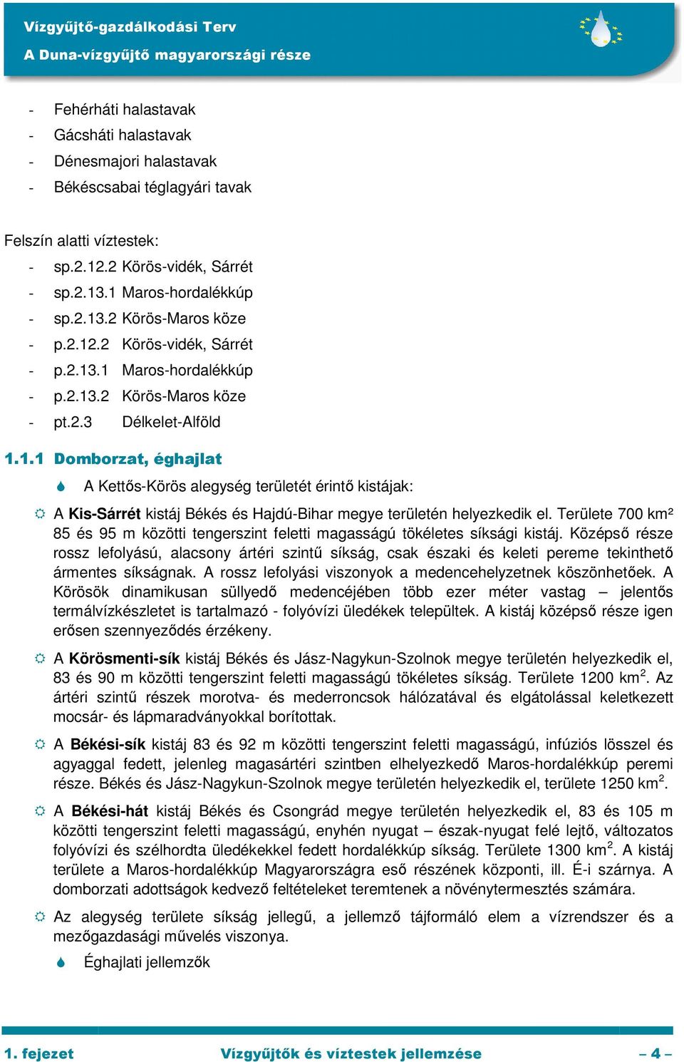 Területe 700 km² 85 és 95 m közötti tengerszint feletti magasságú tökéletes síksági kistáj.