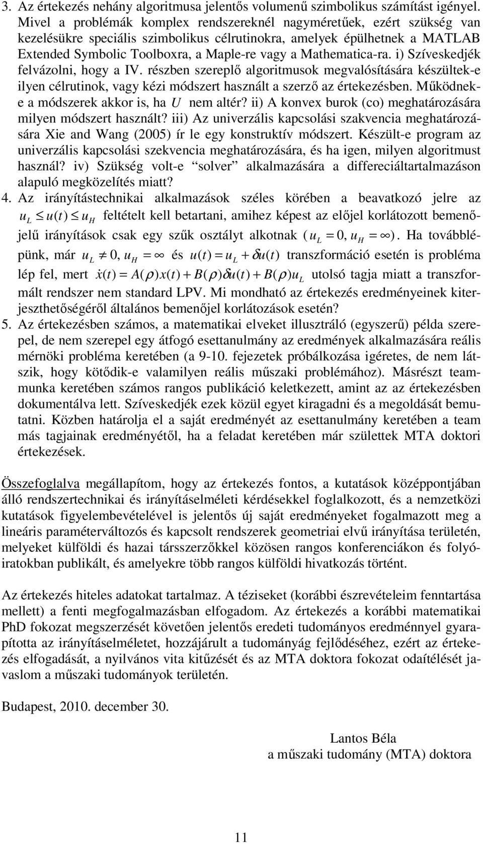 ) Szíveskedjék elvázol, hogy a IV. részbe szereplő algortmusok megvalósítására készültek-e lye célrutok, vagy kéz módszert haszált a szerző az értekezésbe. Működeke a módszerek akkor s, ha U em altér?