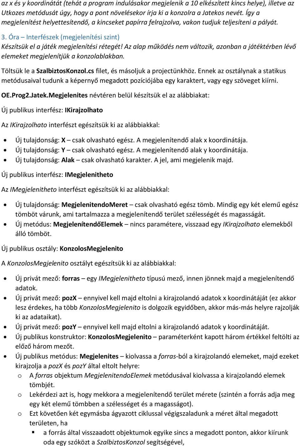 Az alap működés nem változik, azonban a játéktérben lévő elemeket megjelenítjük a konzolablakban. Töltsük le a SzalbiztosKonzol.cs filet, és másoljuk a projectünkhöz.