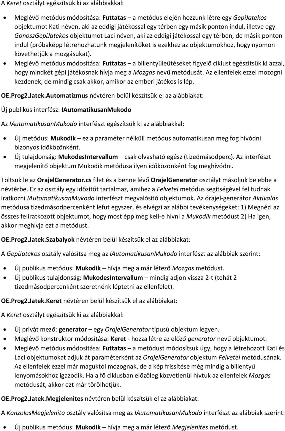 hogy nyomon követhetjük a mozgásukat). Meglévő metódus módosítása: Futtatas a billentyűleütéseket figyelő ciklust egészítsük ki azzal, hogy mindkét gépi játékosnak hívja meg a Mozgas nevű metódusát.