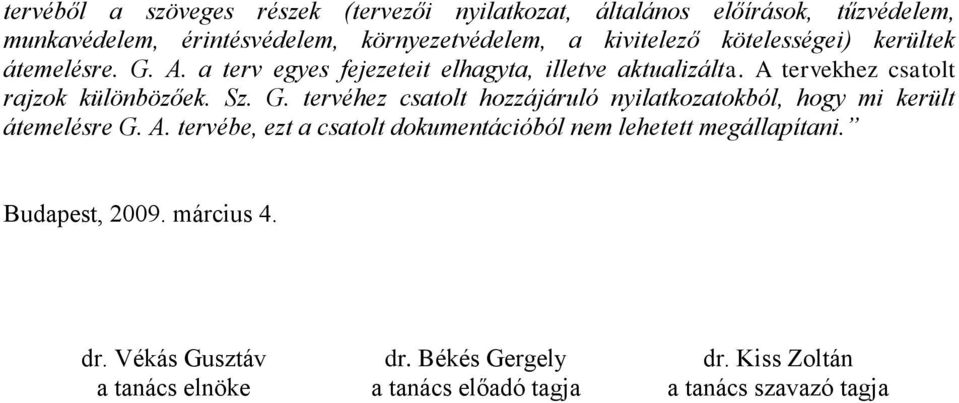 A. tervébe, ezt a csatolt dokumentációból nem lehetett megállapítani. Budapest, 2009. március 4. dr. Vékás Gusztáv dr. Békés Gergely dr.