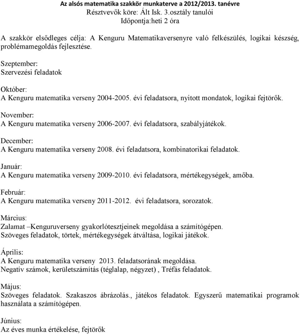 Szeptember: Szervezési feladatok Október: A Kenguru matematika verseny 2004-2005. évi feladatsora, nyitott mondatok, logikai fejtörők. November: A Kenguru matematika verseny 2006-2007.